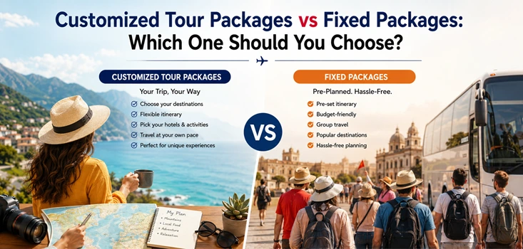 Customized Tour Packages vs Fixed Packages: Which One Should You Choose?